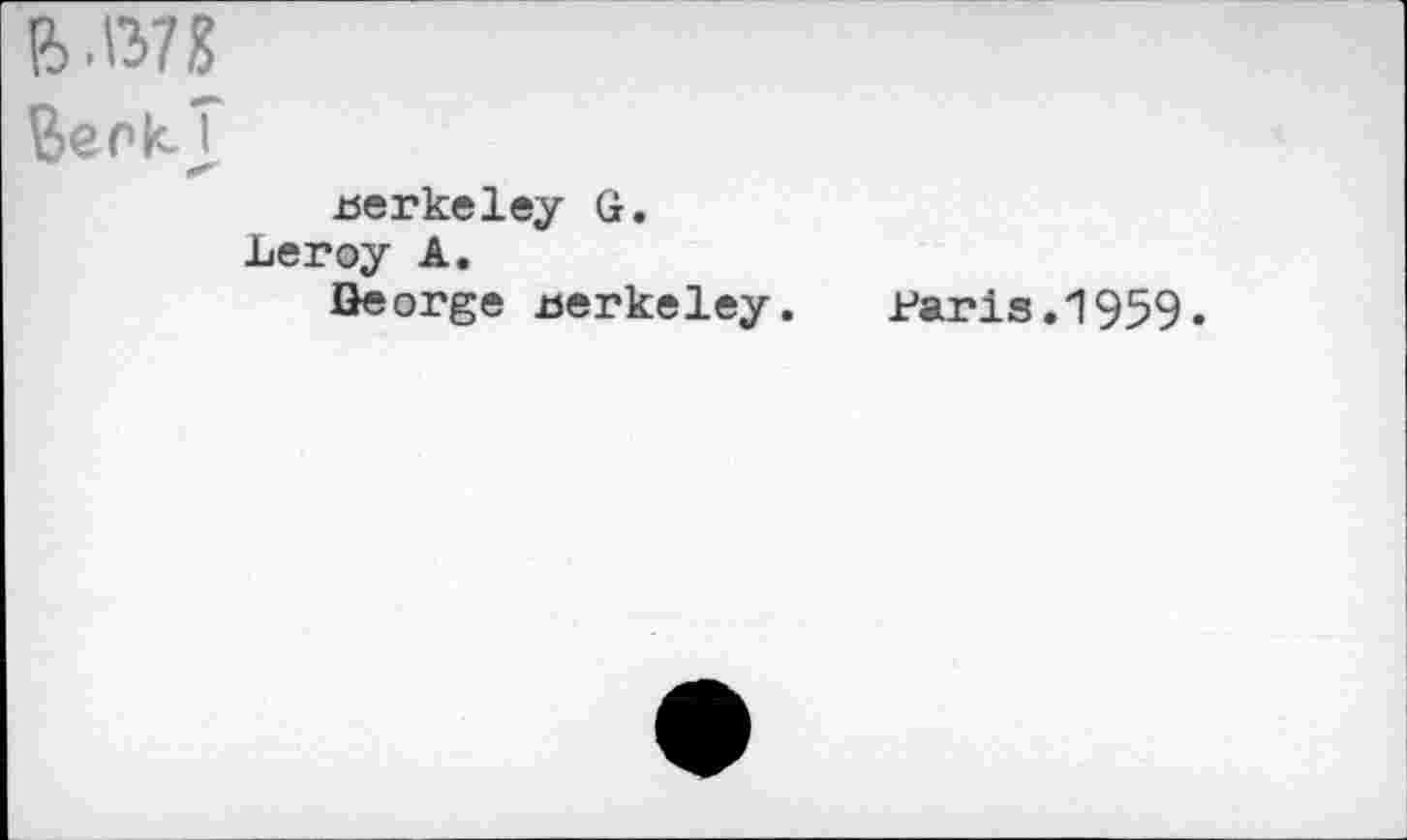 ﻿B .1378
Berk-j
rserkeley G.
Leroy A.
Deorge uerkeley.	Paris.1959.